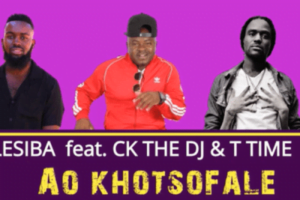 Lesiba Ao khotsofale Ft. CK the DJ and T Time Mp3 Download