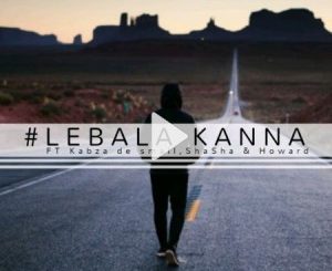 Mhaw Keys Lebala Kanna FT. Kabza DE Small, Sha Sha & Howard Mp3 Download