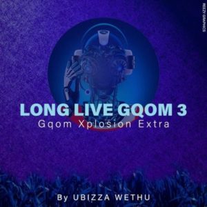UBiza Wethu Long Live Gqom 3 (Gqom Xplotion Extra) Mp3 Dowload
