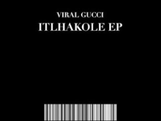 Viral Gucci Itlhakole EP Zip Download