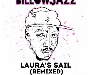 Billowjazz Laura’s Sail Remixed EP Zip Mp3 Download