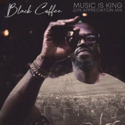 DOWNLOAD Black Coffee Music is King 2019 Appreciation Mix (DJ Mix) Mp3 Download