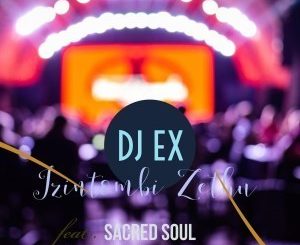 DOWNLOAD DJ EX Izintombi Zethu Ft. Sacred Soul Mp3