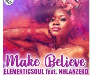 DOWNLOAD Elementicsoul Make Believe Ft. Nhlanzeko Mp3