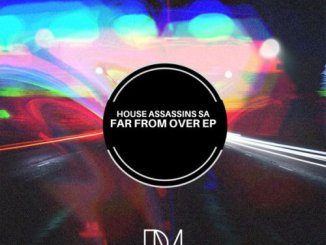 House Assassins SA Far From Over Zip EP Download.