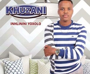 Khuzani Inhlinini Yoxolo Mp3 Download