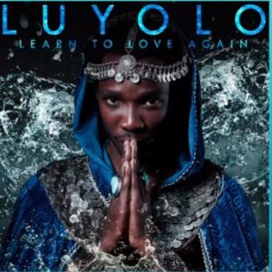 Luyolo – Learn to Love Again Lyrics Mp3 Download