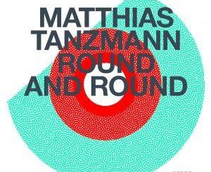 Matthias Tanzmann Round And Round EP DownloadMatthias Tanzmann Round And Round EP Download