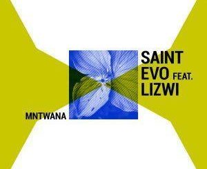 Saint Evo Mntwana Ft. Lizwi Mp3 Download