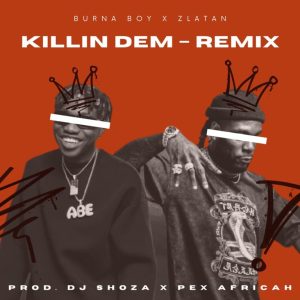 Burna boy Killin Dem (Pex africah & DJ Shoza Remix) ft. Zlatan MP3 Download Fakaza