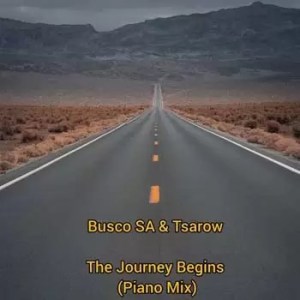 DJ Busco SA & Tsarow The Journey Begins (Piano Mix) Mp3 Download Fakaza