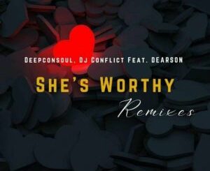 Deepconsoul & DJ Conflict ft. Dearson She’s Worthy (Remixes) Zip EP Download