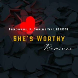 EP Deepconsoul DJ Conflict ft. Dearson – Shes Worthy Remixes