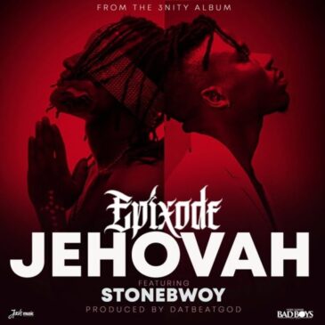 Epixode Jehovah Ft Stonebwoy Mp3 Download Fakaza