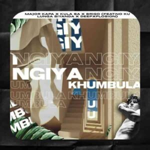 Major Kapa Ngiyakhumbula ft. Kula SA, Brigo, No Ku LuNga Siyanda & DeepXplosion Mp3 Download Fakaza