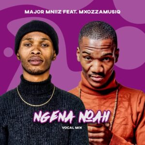 Major Mniiz Ngena Noah (Vocal Mix) ft. Mxozzamusiq MP3 Download Fakaza