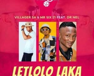 Villager SA & Mr Six 21 Letloko Laka ft. Dr Nel Mp3 Download Fakaza
