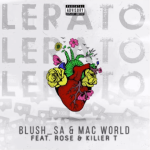 DOWNLOAD Blush SA & Mac world Lerato (Ft. Rose & Killer T) Mp3