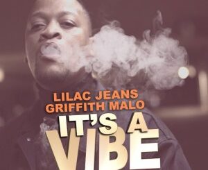 Lilac Jeans & Griffith Malo It’s A Vibe Zip EP Download Fakaza