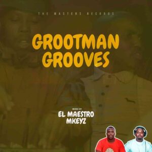 Download El Maestro & MKeyz The Grootmans Grooves Vol. 3 Mix MP3 Fakaza