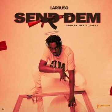 Larruso Send Dem (Prod. By Beatz Dakay) Mp3 Download Fakaza