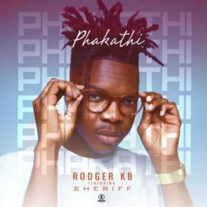 Rodger KB Phakathi Ft. Sheriff Mp3 Download Fakaza