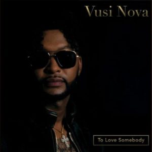 Vusi Nova To Love Somebody Mp3 Download Fakaza