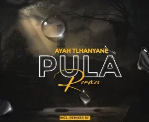 Download Ayah Tlhanyane Pula (Remixes) Album Fakaza