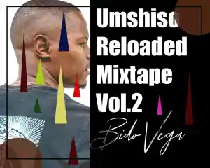 Download Bido Vega Umshiso Reloaded Mix Vol. 2 MP3