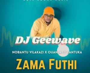 Download DJ Geewave, Nobantu Vilakazi & Ouan34 Zama Futhi MP3 Fakaza