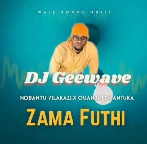 Download DJ Geewave, Nobantu Vilakazi & Ouan34 Zama Futhi MP3 Fakaza