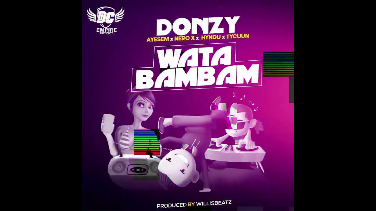 Donzy Wata Bambam Ft Ayesem, Nero X, Hyndu x Tycuun mp3 Download