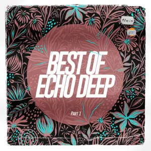 Download Echo Deep Best of Echo Deep, Pt. 1 EP Fakaza