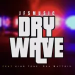 DOWNLOAD JFS Music Dry Wave ft. King Tone & Soa Mattrix Mp3