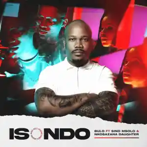 Bulo Isondo ft. Sino Msolo & Nkosazana Daughter Mp3 Download Fakaza