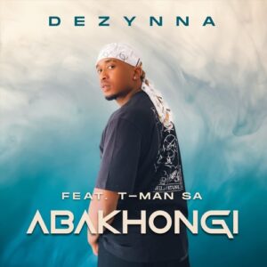 Dezynna Abakhongi ft. T-Man SA Mp3 Download Fakaza