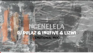 Dj Dulaz Ft. InQfive & Lizwi-Ngenelela (Emotional Mix) Mp3 Download Fakaza