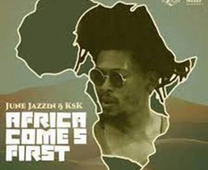 June Jazzin & KSK Africa Comes First Zip EP Download Fakaza