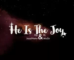 JazziNator Ft. Dj MicSir He is the Joy (Amapiano Remix) Mp3 Download Fakaza