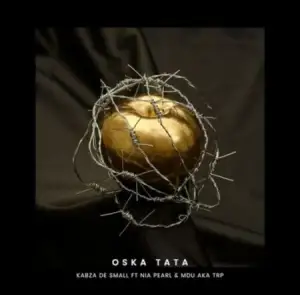 Kabza De Small Oska Tata (full song) ft. Nia Pearl & MDU aka TRP Mp3 Download Fakaza