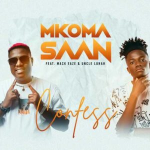 Mkoma Saan Confess ft. Mack Eaze & Uncle Lunah Mp3 Download Fakaza