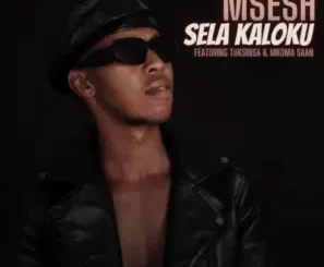 Msesh ft TuksinSA & Mkoma Saan Sela Kaloku (Leak) Mp3 Download Fakaza