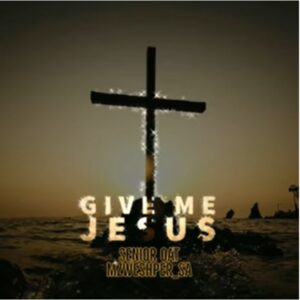 Senior Oat Give Me Jesus ft. Mzweshper SA Mp3 Download Fakaza