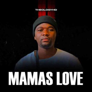 TheologyHD Mamas Love Mp3 Download Fakaza