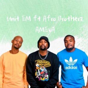 Unit EM SA Ameva ft. Afro Brotherz Mp3 Download Fakaza