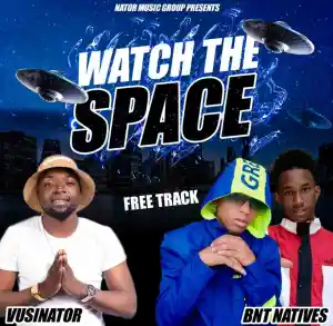 Vusinator & BNT Natives Watch The Space Mp3 Download Fakaza