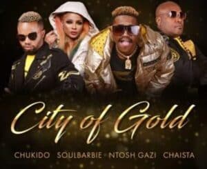 Chukido, Soul Barbie, Ntosh Gazi & Chaista City Of Gold Mp3 Download Fakaza