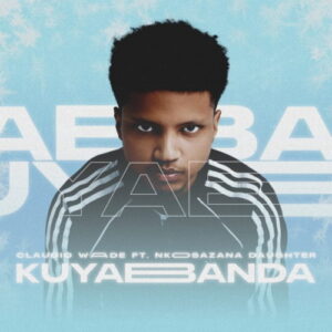 Claudio Wade Kuyabanda ft. Nkosazana Daughter Mp3 Download Fakaza