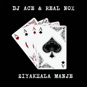 DJ Ace & Real Nox Ziyakhala Manje Mp3 Download Fakaza