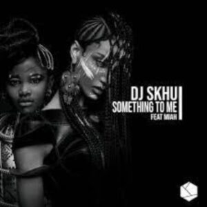 DJ Skhu Something To Me ft. Miah Mp3 Download Mp3 Download Fakaza